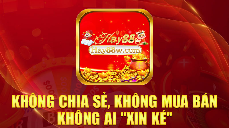 Không chia sẻ, không mua bán, không ai "xin ké"
